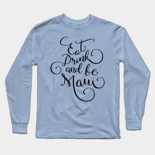 Eat Drink and be Maui Black Hand Lettered Design Long Sleeve T-Shirt